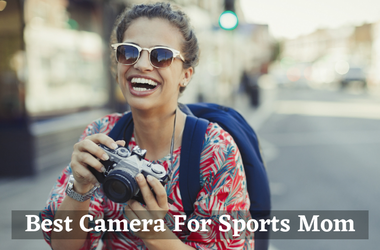 5 Best Camera For Sports Mom