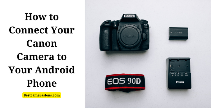 How to Connect Your Canon Camera to Your Android Phone
