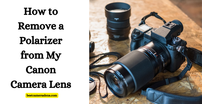 How to Remove a Polarizer From my Canon Camera Lens